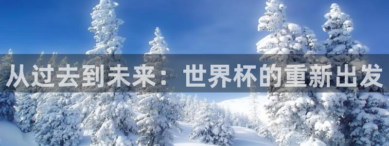 2026年世界杯赛程：从过去到未来：世界杯的重新出发